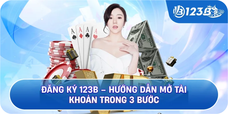 Đăng Ký 123B – Hướng Dẫn Mở Tài Khoản Trong 3 Bước