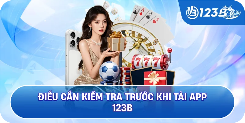 Điều Cần Kiểm Tra Trước Khi Tải App 123B