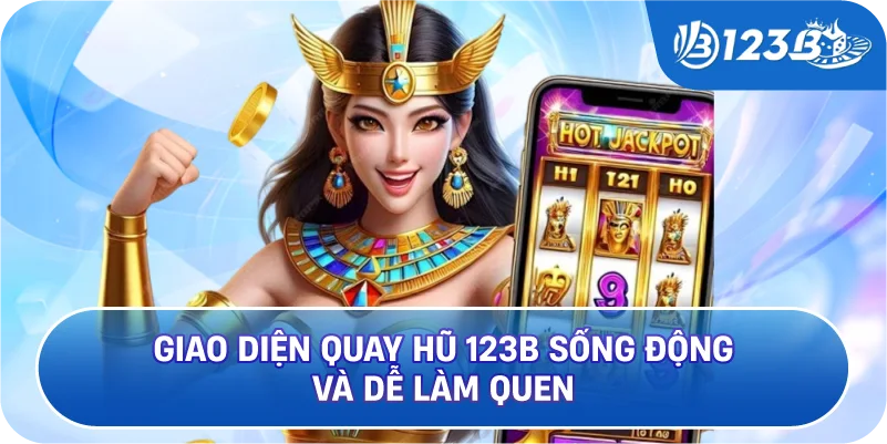 Giao Diện Quay Hũ 123B Sống Động Và Dễ Làm Quen