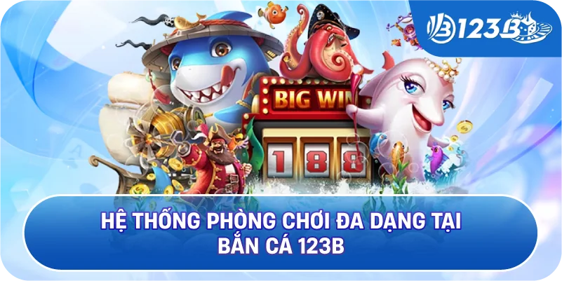 Hệ Thống Phòng Chơi Đa Dạng Tại Bắn Cá 123B
