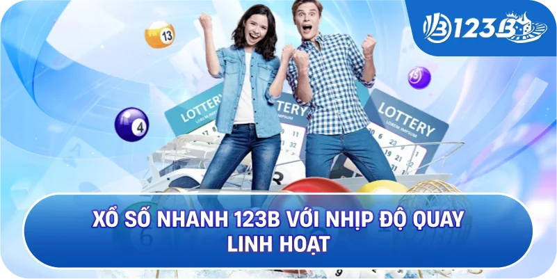 Xổ Số Nhanh 123B Với Nhịp Độ Quay Linh Hoạt